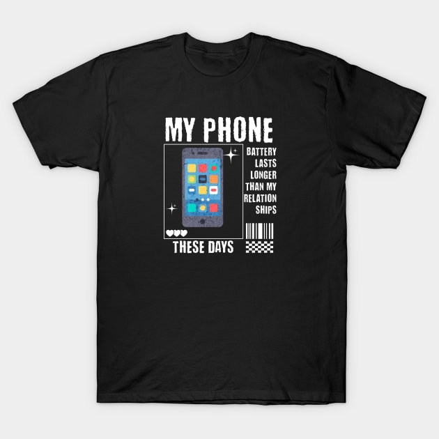 My Phone Battery Last Longer than my relationships these days T-Shirt by Cun-Tees!